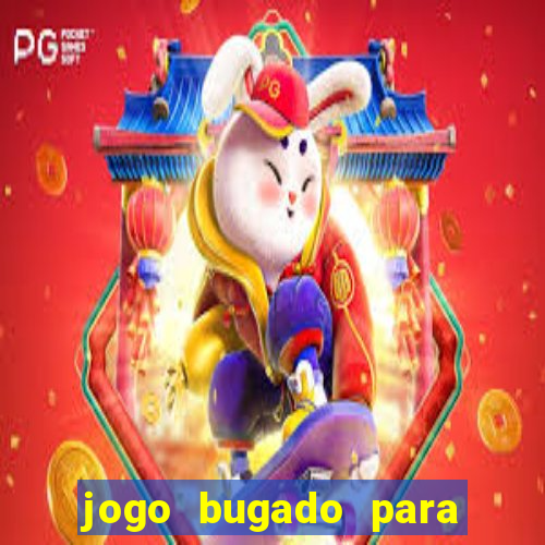 jogo bugado para ganhar dinheiro